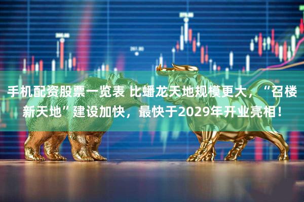 手机配资股票一览表 比蟠龙天地规模更大，“召楼新天地”建设加快，最快于2029年开业亮相！