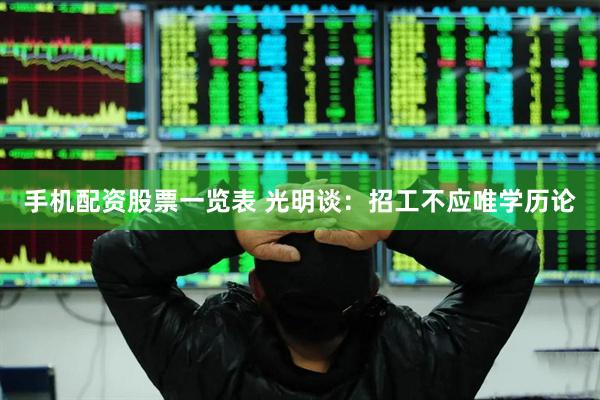 手机配资股票一览表 光明谈：招工不应唯学历论