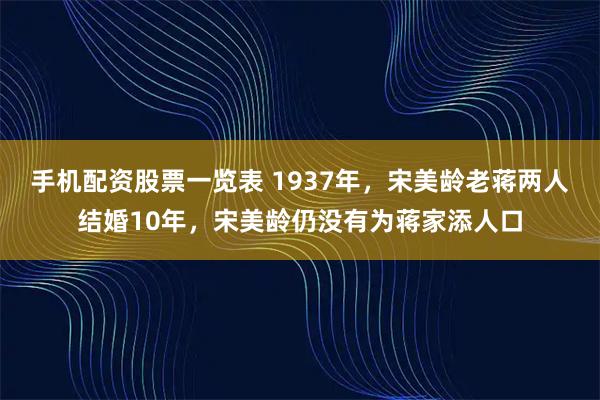手机配资股票一览表 1937年，宋美龄老蒋两人结婚10年，宋美龄仍没有为蒋家添人口